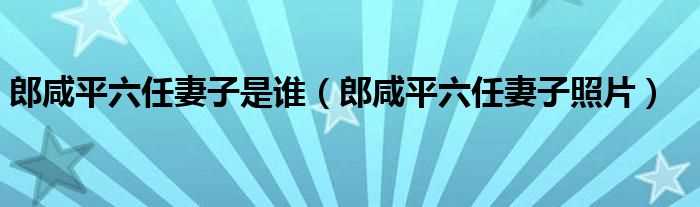 郎咸平六任妻子照片_郎咸平六任妻子是谁(郎咸平老婆)