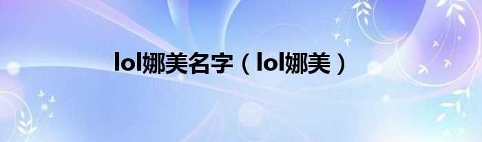 lol娜美_lol娜美名字(lol娜美)