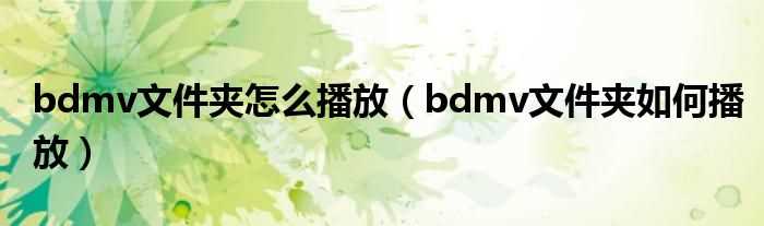 bdmv文件夹怎么播放_bdmv文件夹怎么播放?(bdmv)