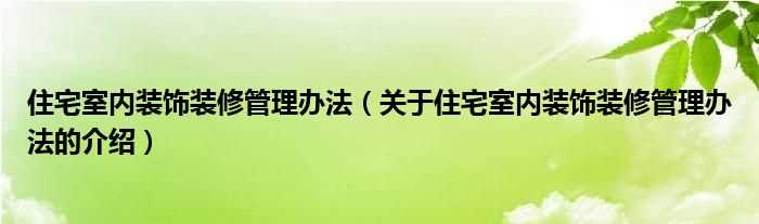 关于住宅室内装饰装修管理办法的介绍_住宅室内装饰装修管理办法(住宅室内装饰装修管理办法)