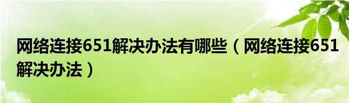 网络连接651解决办法_网络连接651解决办法有哪些?(651)