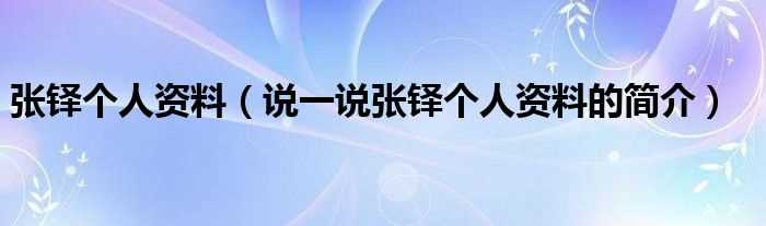 说一说张铎个人资料的简介_张铎个人资料(张铎)