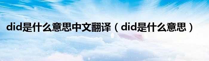 did是什么意思_did是什么意思中文翻译?(did)