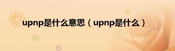 upnp是什么_upnp是什么意思?(upnp)