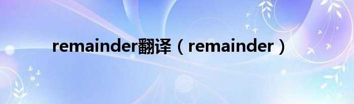 remainder_remainder翻译(remainder)