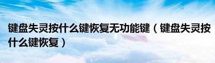 键盘失灵按什么键恢复_键盘失灵按什么键恢复无功能键?(键盘失灵按什么键恢复)