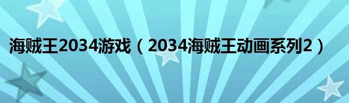 2034海贼王动画系列2_海贼王2034游戏(海贼王2034)