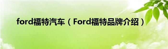 Ford福特品牌介绍_ford福特汽车(ford)