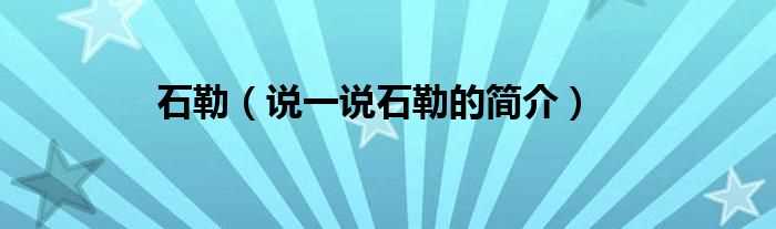 说一说石勒的简介_石勒(石勒)