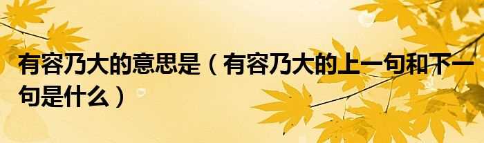 有容乃大的上一句和下一句是什么_有容乃大的意思是?(有容乃大)