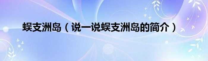 说一说蜈支洲岛的简介_蜈支洲岛(蜈支洲岛)