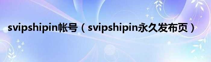 svipshipin永久发布页_svipshipin帐号(svipshipin)