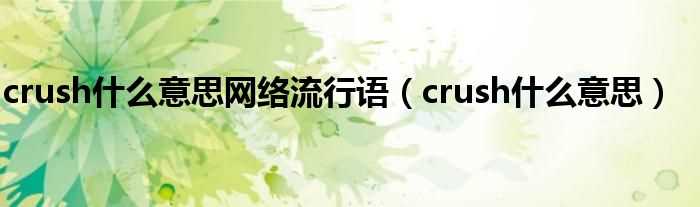 crush什么意思_crush什么意思网络流行语?(crush什么意思)