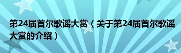 关于第24届首尔歌谣大赏的介绍_第24届首尔歌谣大赏(第24届首尔歌谣大赏)