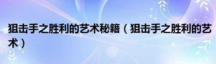 狙击手之胜利的艺术_狙击手之胜利的艺术秘籍(狙击手之胜利的艺术)