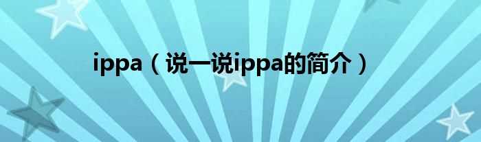 说一说ippa的简介_ippa(ippa)