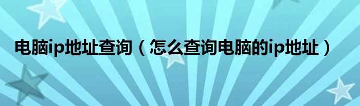 怎么查询电脑的ip地址_电脑ip地址查询?(电脑ip地址)