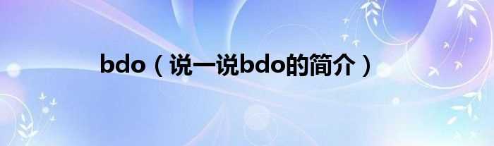 说一说bdo的简介_bdo(bdo)