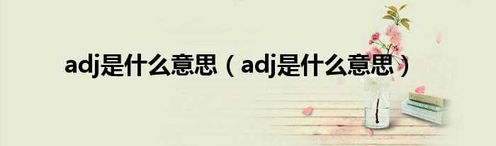 adj是什么意思_adj是什么意思?(adj)