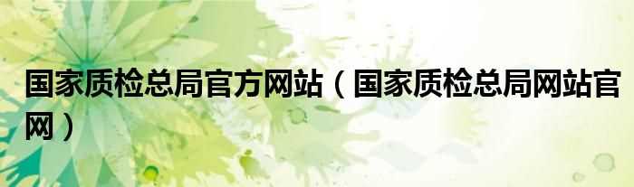 国家质检总局网站官网_国家质检总局官方网站(国家质检总局)