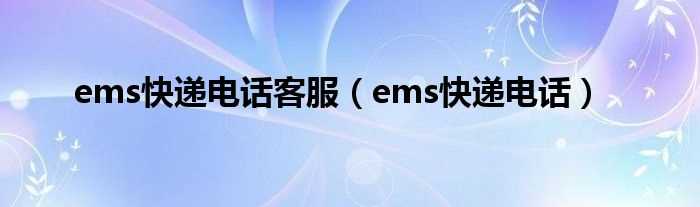 ems快递电话_ems快递电话客服(ems客服电话)