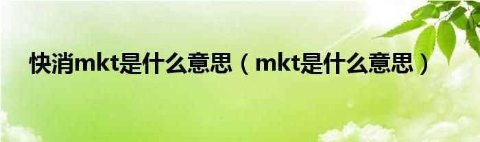 mkt是什么意思_快消mkt是什么意思?(mkt)