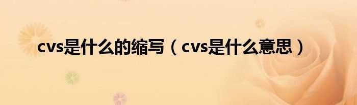 cvs是什么意思_cvs是什么的缩写?(cvs)