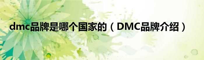 DMC品牌介绍_dmc品牌是哪个国家的?(dmc)