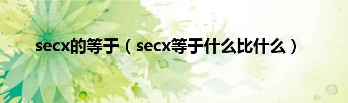 secx等于什么比什么_secx的等于?(secx等于什么)