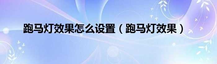 跑马灯效果_跑马灯效果怎么设置?(跑马灯)