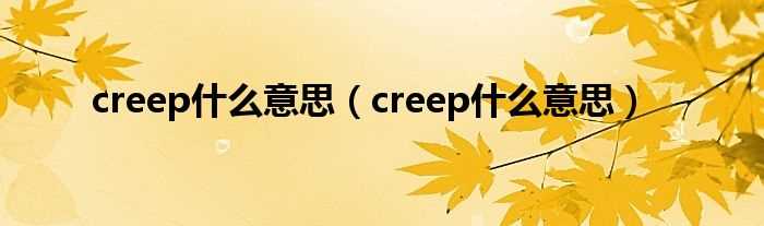 creep什么意思_creep什么意思?(creep)