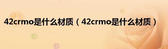 42crmo是什么材质_42crmo是什么材质?(42crmo)