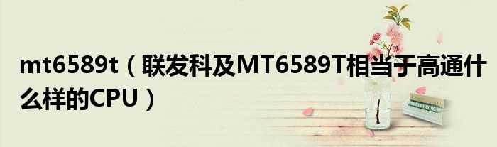 联发科及MT6589T相当于高通什么样的CPU_mt6589t?(mt6589t)