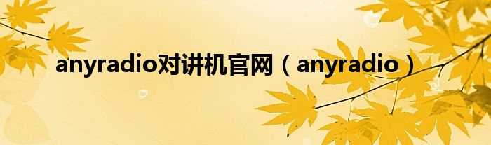 anyradio_anyradio对讲机官网(anyradio)