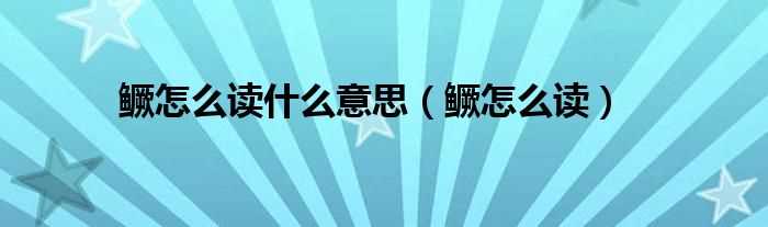 鳜怎么读_鳜怎么读什么意思?(鳜)