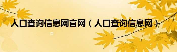 人口查询信息网_人口查询信息网官网(全国人口信息网)