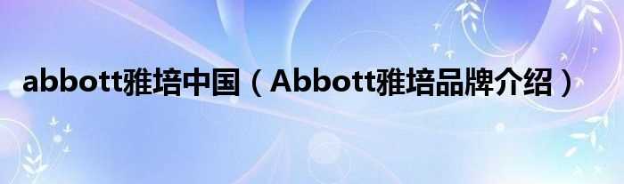 Abbott雅培品牌介绍_abbott雅培中国(雅培)