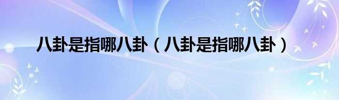 八卦是指哪八卦_八卦是指哪八卦?(八卦)