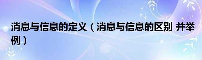 消息与信息的区别_并举例_消息与信息的定义(消息与信息的定义)