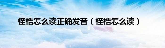 桎梏怎么读_桎梏怎么读正确发音?(桎梏怎么读)