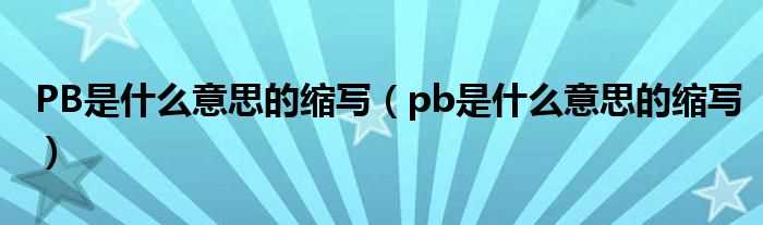 pb是什么意思的缩写_PB是什么意思的缩写?(pb是什么意思)