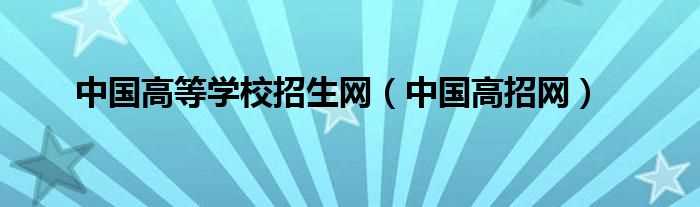 中国高招网_中国高等学校招生网(中国高招)