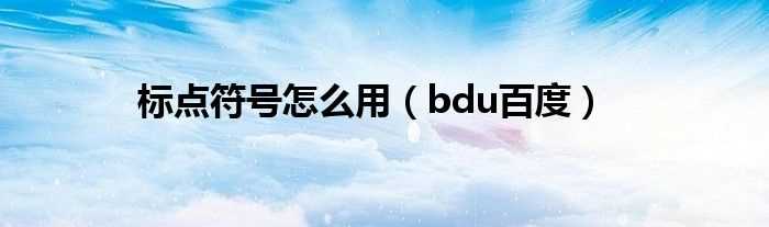 bdu百度_标点符号怎么用?(bdu)