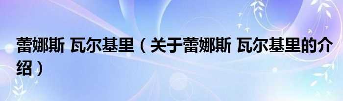 关于蕾娜斯_瓦尔基里的介绍_蕾娜斯_瓦尔基里(蕾娜斯·瓦尔基里)