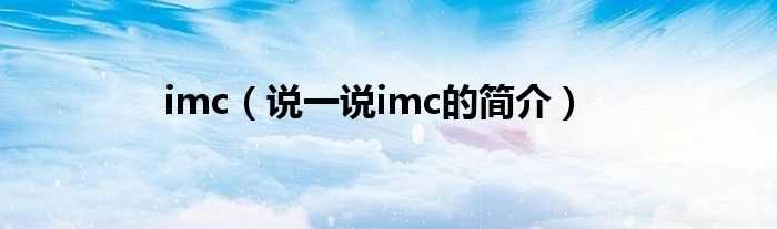 说一说imc的简介_imc(imc)