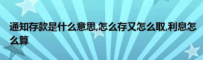 通知存款是什么意思_怎么存又怎么取_利息怎么算?(通知存款)