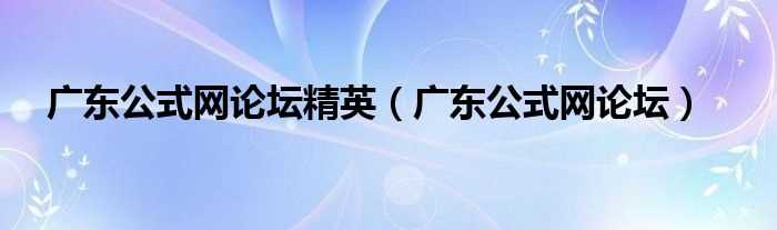 广东公式网论坛_广东公式网论坛精英(广东公式网)