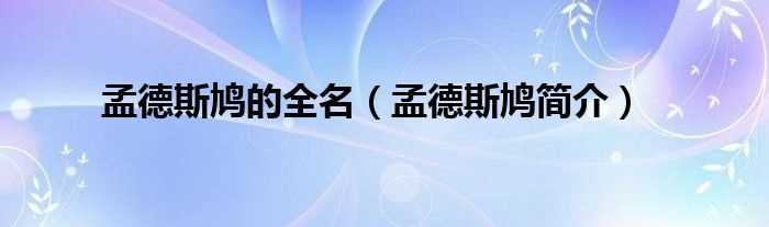 孟德斯鸠简介_孟德斯鸠的全名(孟德斯鸠)