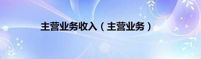 主营业务_主营业务收入(主营业务收入)