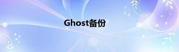 Ghost备份(ghost备份)